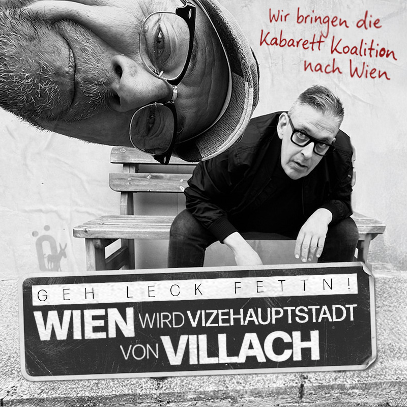 "Wir bringen die Kabarett Koalition nach Wien" Sujet: "Geh leck fettn! Wien wird Vizehauptstadt von Villach"